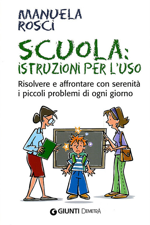 Scuola: istruzioni per l'uso. Risolvere e affrontare con serenità i piccoli problemi di ogni giorno