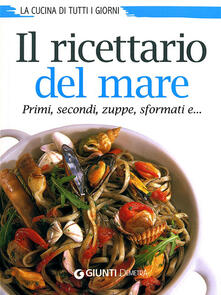 Il ricettario del mare. Primi, secondi, zuppe, sformati e....pdf