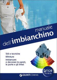 Manuale dellimbianchino. Stili e tecniche. Rifiniture. Imbiancare e decorare le pareti, le porte e gli infissi.pdf