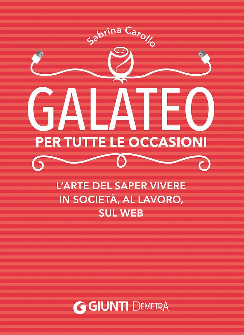 Galateo per tutte le occasioni. L'arte di saper vivere in società, al lavoro, sul web