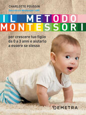 Libro Il metodo Montessori. Per crescere tuo figlio da 0 a 3 anni e aiutarlo a essere se stesso Charlotte Poussin