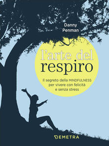 L arte del respiro. Il segreto della mindfulness per vivere con felicità e senza stress.pdf