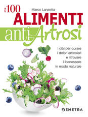 Libro I 100 alimenti antiartrosi. I cibi per curare i dolori articolari e ritrovare il benessere in modo naturale Marco Lanzetta