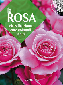 Leggereinsiemeancora.it La rosa. Classificazione, cure colturali, scelta Image
