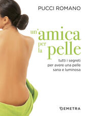 Libro Un' amica per la pelle. Tutti i segreti per avere una pelle sana e luminosa Pucci Romano