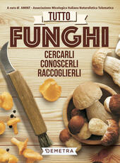 Libro Tutto funghi. Cercarli, riconoscerli, raccoglierli