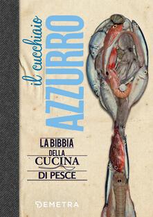Il cucchiaio azzurro. La bibbia della cucina di pesce.pdf
