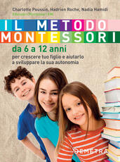 Libro Il metodo Montessori. Da 6 a 12 anni Charlotte Poussin Hadrien Roche Nadia Hamidi