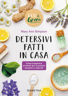 Detersivi fatti in casa. Come preparare prodotti per la pulizia semplici e naturali.pdf