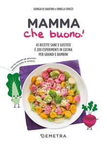 Libro Mamma che buono! 45 ricette sane e gustose e 200 esperimenti in cucina per grandi e bambini Giorgia Di Sabatino Ornella Sprizzi