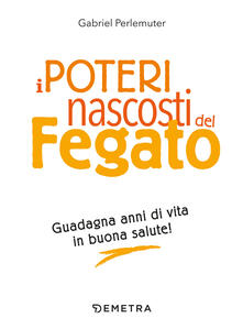 I poteri nascosti del fegato. Guadagna anni di vita in buona salute!.pdf