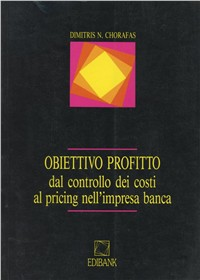 Obiettivo profitto. Dal controllo dei costi al pricing nell'impresa banca