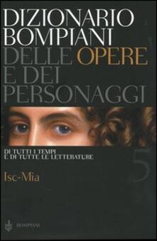 Dizionario Bompiani delle opere e dei personaggi di tutti i tempi e di tutte le letterature. Vol. 5: Isc-Mia..pdf