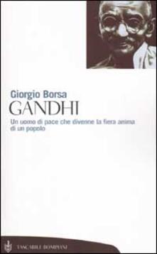 Gandhi. Un uomo di pace che divenne la fiera anima di un popolo.pdf