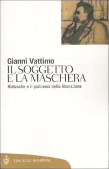 Il soggetto e la maschera. Nietzsche e il problema della liberazione.pdf