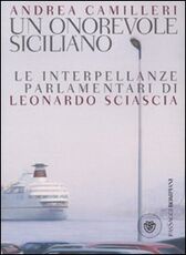 Libro Un onorevole siciliano. Le interpellanze parlamentari di Leonardo Sciascia Andrea Camilleri