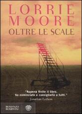 Libro Oltre le scale Lorrie Moore