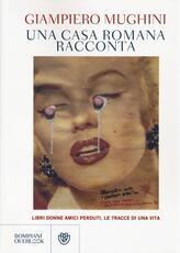 Libro Una casa romana racconta. Libri donne amici perduti, le tracce di una vita Giampiero Mughini