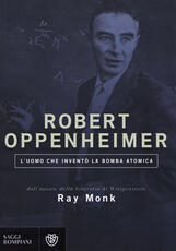 Libro Robert Oppenheimer. L'uomo che inventò la bomba atomica Ray Monk