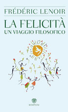 Libro La felicità. Un viaggio filosofico Frédéric Lenoir