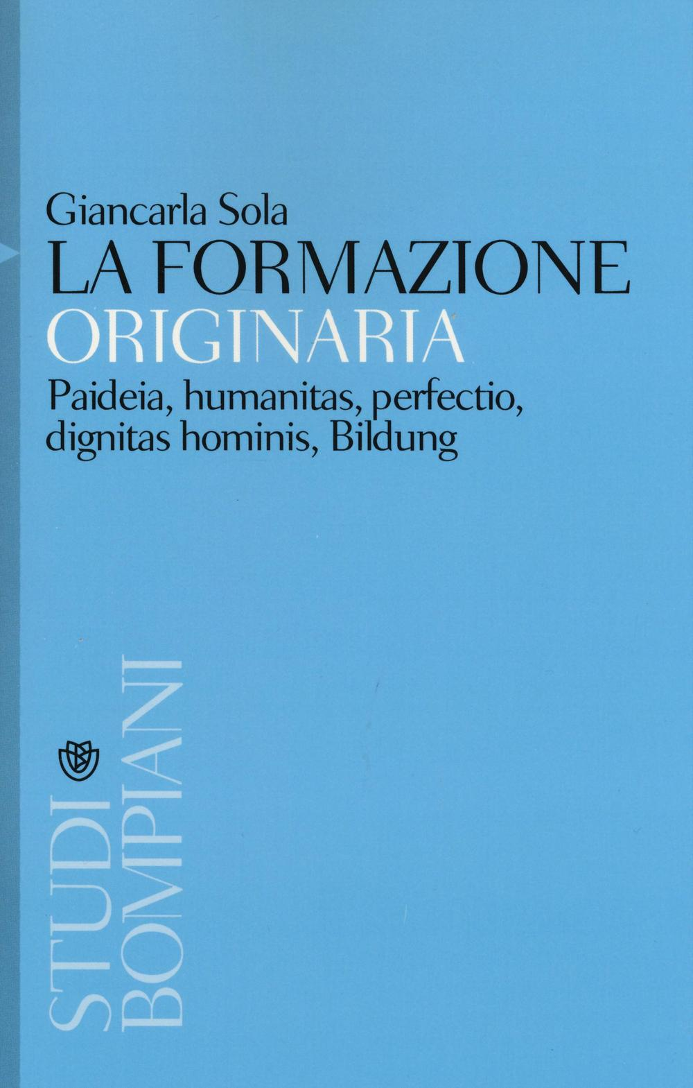 La formazione originaria. Paideia, humanitas, perfectio, dignitas hominis, Bildung Scarica PDF EPUB
