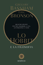 Libro Lo Hobbit e la filosofia. Qualche spunto per non smarrire la via, lo stregone e i nani Gregory Bassham Eric Bronson