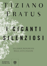 Libro I giganti silenziosi. Gli alberi monumento delle città italiane Tiziano Fratus