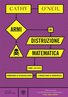 Armi di distruzione matematica. Come i big data aumentano la disuguaglianza e minacciano la democrazia.pdf