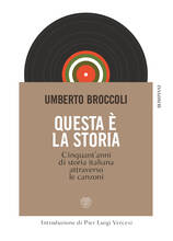 Libro Questa è la storia. Cinquant'anni di storia italiana attraverso le canzoni Umberto Broccoli