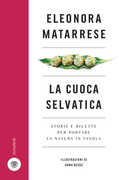 Libro La cuoca selvatica. Storie e ricette per portare la natura in tavola Eleonora Matarrese