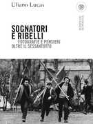 Libro Sognatori e ribelli. Fotografie e pensieri oltre il Sessantotto Uliano Lucas