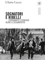 Libro Sognatori e ribelli. Fotografie e pensieri oltre il Sessantotto Uliano Lucas