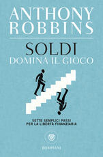 Libro Soldi. Domina il gioco. Sette semplici passi per la libertà finanziaria Anthony Robbins