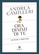 Libro Ora dimmi di te. Lettera a Matilda Andrea Camilleri
