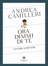 Libro Ora dimmi di te. Lettera a Matilda Andrea Camilleri