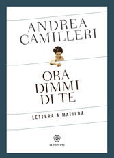 Libro Ora dimmi di te. Lettera a Matilda Andrea Camilleri