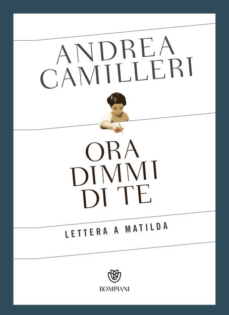 Ora Dimmi Di Te Lettera A Matilda Andrea Camilleri Libro Bompiani Narratori Italiani Ibs