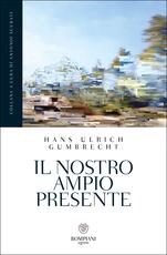 Libro Il nostro ampio presente Hans Ulrich Gumbrecht
