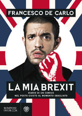 Libro La mia brexit. Diario di un comico nel posto giusto al momento sbagliato Francesco De Carlo