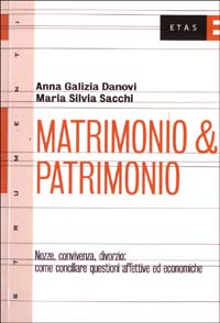 Matrimonio & patrimonio. Nozze, convivenza, divorzio: come conciliare questioni affettive ed economiche