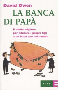 La banca di papà. Il modo migliore per educare i propri figli a un buon uso del denaro