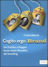 Libro Cogito ergo brand. Da Eraclito a Popper: breve storia filosofica del branding Thom Braun