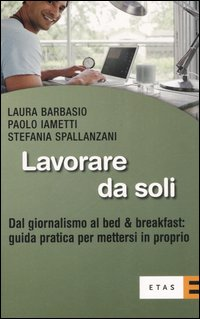 Lavorare da soli. Dal giornalismo al bed & breakfast: guida pratica per mettersi in proprio Scarica PDF EPUB
