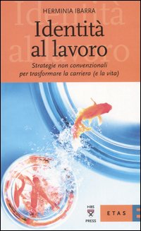 Identità al lavoro. Strategie non convenzionali per trasformare la carriera (e la vita) Scarica PDF EPUB
