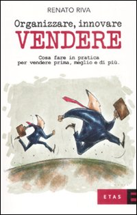 Organizzare, innovare, vendere. Cosa fare in pratica per vendere prima, meglio e di più Scarica PDF EPUB
