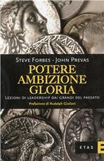 Libro Potere, ambizione, gloria. Lezioni di leadership dai grandi del passato Steve Forbes John Prevas