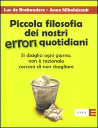 Piccola filosofia dei nostri errori quotidiani. Si sbaglia ogni giorno. Non è razionale cercare di non sbagliare Scarica PDF EPUB
