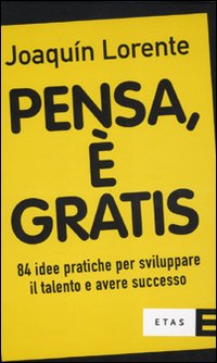 Pensa, è gratis. 84 idee pratiche per sviluppare il talento e il successo Scarica PDF EPUB
