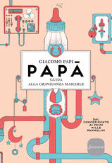 Libro Papà. Guida alla gravidanza maschile. Dal concepimento ai primi mille pannolini. Nuova ediz. Giacomo Papi