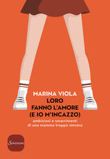 Libro Loro fanno l'amore (e io m'incazzo). Ambizioni e smarrimenti di una mamma troppo sincera Marina Viola